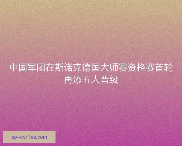 中国军团在斯诺克德国大师赛资格赛首轮再添五人晋级